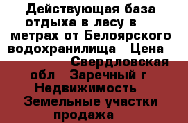Действующая база отдыха в лесу в 200 метрах от Белоярского водохранилища › Цена ­ 6 999 000 - Свердловская обл., Заречный г. Недвижимость » Земельные участки продажа   